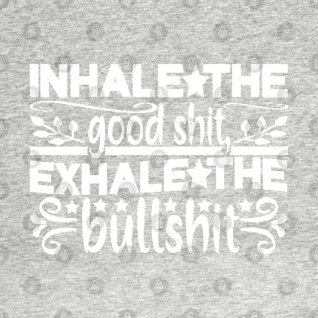 Inhale The Good Shit. by kimmieshops